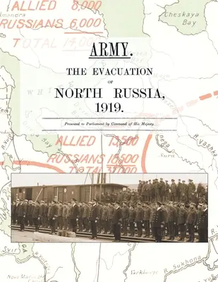 Esercito. l'evacuazione della Russia settentrionale 1919: Presentato al Parlamento per ordine di Sua Maestà - Army. the Evacuation of North Russia 1919: Presented to Parliament by Command of His Majesty