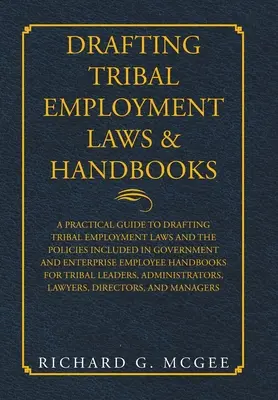 Redazione di leggi e manuali sull'occupazione tribale: Guida pratica alla stesura delle leggi tribali sull'occupazione e delle politiche incluse nelle leggi governative e aziendali. - Drafting Tribal Employment Laws & Handbooks: A Practical Guide to Drafting Tribal Employment Laws and the Policies Included in Government and Enterpri