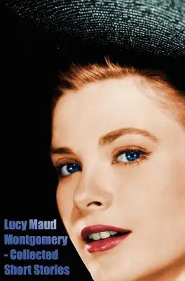 Lucy Maud Montgomery - Raccolta di racconti brevi - Lucy Maud Montgomery - Collected Short Stories