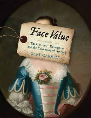Valore nominale: La rivoluzione dei consumi e la colonizzazione dell'America - Face Value: The Consumer Revolution and the Colonizing of America