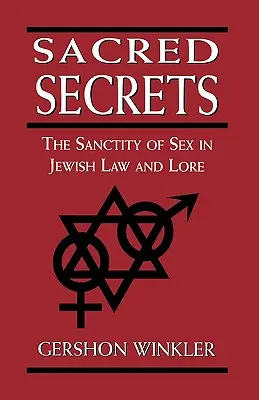 Segreti sacri: La santità del sesso nella legge e nella tradizione ebraica - Sacred Secrets: The Sanctity of Sex in Jewish Law and Lore