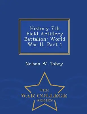 Storia del 7° battaglione di artiglieria da campo: Seconda guerra mondiale, parte 1 - Serie del Collegio di Guerra - History 7th Field Artillery Battalion: World War II, Part 1 - War College Series