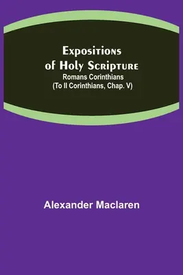 Esposizioni della Sacra Scrittura: Romani Corinzi (Fino a II Corinzi, cap. V) - Expositions of Holy Scripture: Romans Corinthians (To II Corinthians, Chap. V)