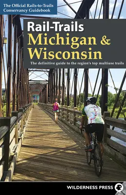 Sentieri del Michigan e del Wisconsin: La guida definitiva ai migliori sentieri multiuso della regione - Rail-Trails Michigan & Wisconsin: The Definitive Guide to the Region's Top Multiuse Trails