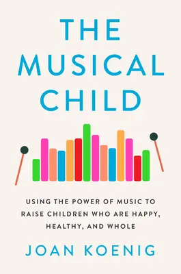 Il bambino musicale: Usare il potere della musica per crescere bambini felici, sani e completi - The Musical Child: Using the Power of Music to Raise Children Who Are Happy, Healthy, and Whole