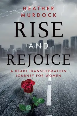 Alzati e gioisci: Un viaggio di trasformazione del cuore per le donne - Rise and Rejoice: A Heart Transformation Journey for Women