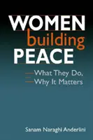 Le donne che costruiscono la pace: cosa fanno, perché è importante - Women Building Peace - What They Do, Why it Matters
