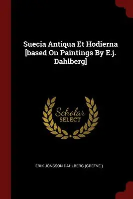 Suecia Antiqua Et Hodierna [basato sui dipinti di E.j. Dahlberg] (Erik Jnsson Dahlberg (Grefve )) - Suecia Antiqua Et Hodierna [based On Paintings By E.j. Dahlberg] (Erik Jnsson Dahlberg (Grefve ))