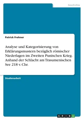 Analisi e categorizzazione di modelli esplicativi relativi alle sconfitte romane nella seconda guerra punica. Sulla base della Battaglia del Trasumenico - Analyse und Kategorisierung von Erklrungsmustern bezglich rmischer Niederlagen im Zweiten Punischen Krieg. Anhand der Schlacht am Trasumenischen Se