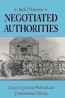 Autorità negoziate: Saggi di storia politica e costituzionale coloniale - Negotiated Authorities: Essays in Colonial Political and Constitutional History