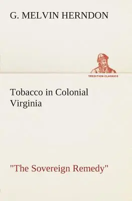 Il tabacco nella Virginia coloniale Il rimedio sovrano - Tobacco in Colonial Virginia The Sovereign Remedy