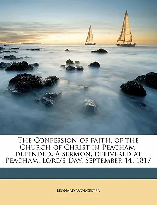 La Confessione di Fede della Chiesa di Cristo di Peacham, difesa. un sermone pronunciato a Peacham, il giorno del Signore, il 14 settembre 1817 - The Confession of Faith, of the Church of Christ in Peacham, Defended. a Sermon, Delivered at Peacham, Lord's Day, September 14, 1817