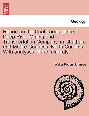 Relazione sui terreni carboniferi della Deep River Mining and Transportation Company, nelle contee di Chatham e Moore, North Carolina, con analisi della miniera. - Report on the Coal Lands of the Deep River Mining and Transportation Company, in Chatham and Moore Counties, North Carolina. with Analyses of the Mine