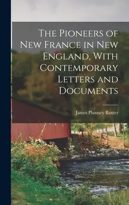 I pionieri della Nuova Francia nel New England, con lettere e documenti contemporanei - The Pioneers of New France in New England, With Contemporary Letters and Documents