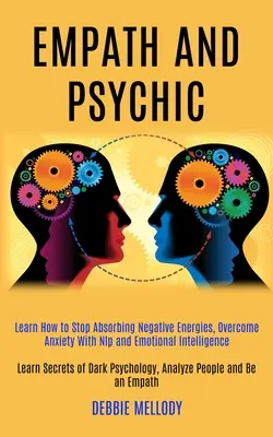 Empatico e sensitivo: Imparare a smettere di assorbire le energie negative, superare l'ansia con la Nlp e l'intelligenza emotiva (Imparare i segreti dell'empatia). - Empath and Psychic: Learn How to Stop Absorbing Negative Energies, Overcome Anxiety With Nlp and Emotional Intelligence (Learn Secrets of