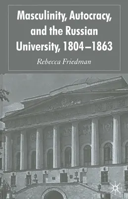 Mascolinità, autocrazia e università russa, 1804-1863 - Masculinity, Autocracy and the Russian University, 1804-1863
