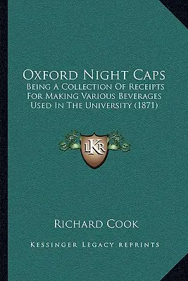 Cappelli notturni di Oxford: Essendo una raccolta di ricevute per fare varie bevande utilizzate nell'Università (1871) - Oxford Night Caps: Being a Collection of Receipts for Making Various Beverages Used in the University (1871)