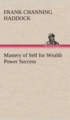 Padronanza di sé per il successo della ricchezza e del potere (Haddock Frank C. (Frank Channing)) - Mastery of Self for Wealth Power Success (Haddock Frank C. (Frank Channing))