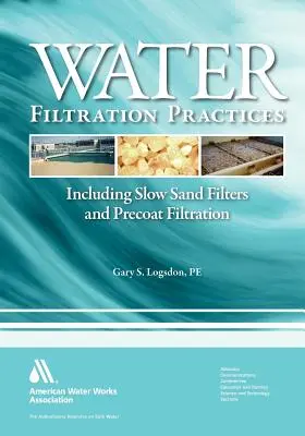 Pratiche di filtrazione dell'acqua: Inclusi i filtri a sabbia lenta e la filtrazione preliminare - Water Filtration Practice: Including Slow Sand Filters and Precoat Filtration