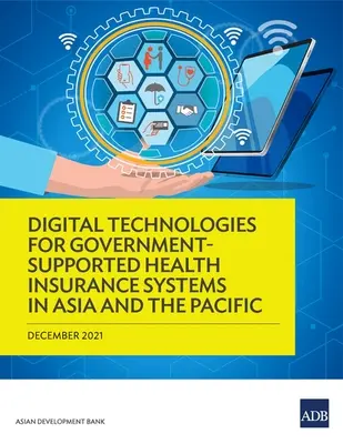 Tecnologie digitali per i sistemi di assicurazione sanitaria sostenuti dai governi in Asia e nel Pacifico - Digital Technologies for Government-Supported Health Insurance Systems in Asia and the Pacific