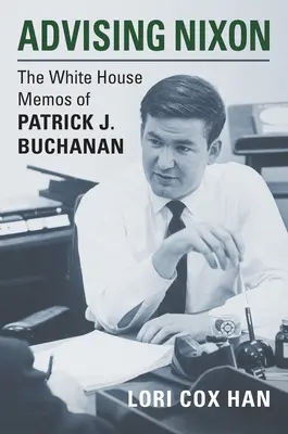 Consigliando Nixon: I memorandum della Casa Bianca di Patrick J. Buchanan - Advising Nixon: The White House Memos of Patrick J. Buchanan