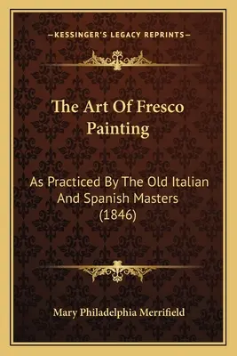 L'arte della pittura a fresco: Come praticata dagli antichi maestri italiani e spagnoli (1846) - The Art Of Fresco Painting: As Practiced By The Old Italian And Spanish Masters (1846)