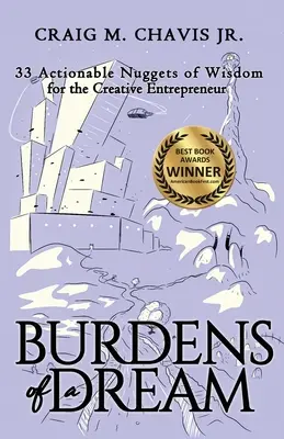 Burdens of a Dream: 33 pepite di saggezza attuabili per l'imprenditore creativo - Burdens of a Dream: 33 Actionable Nuggets of Wisdom for the Creative Entrepreneur