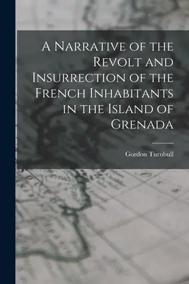 Una narrazione della rivolta e dell'insurrezione degli abitanti francesi dell'isola di Grenada - A Narrative of the Revolt and Insurrection of the French Inhabitants in the Island of Grenada