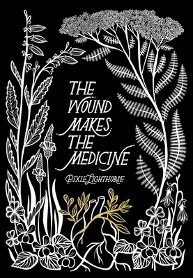 La ferita fa la medicina: Rimedi elementari per trasformare il dolore del cuore - The Wound Makes the Medicine: Elemental Remediations for Transforming Heartache