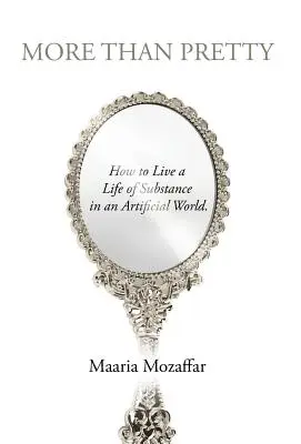Più che bello: Come vivere una vita di sostanza in un mondo artificiale - More Than Pretty: How to Live a Life of Substance in an Artificial World