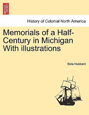 Memorie di mezzo secolo nel Michigan Con illustrazioni - Memorials of a Half-Century in Michigan With illustrations