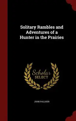 Divagazioni solitarie e avventure di un cacciatore nelle praterie - Solitary Rambles and Adventures of a Hunter in the Prairies
