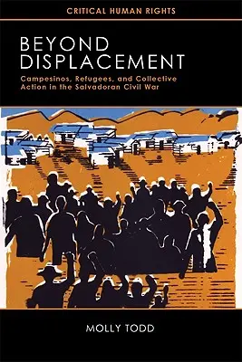 Oltre lo sfollamento: Campesinos, rifugiati e azione collettiva nella guerra civile salvadoregna - Beyond Displacement: Campesinos, Refugees, and Collective Action in the Salvadoran Civil War