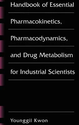 Manuale di farmacocinetica, farmacodinamica e metabolismo dei farmaci per scienziati industriali - Handbook of Essential Pharmacokinetics, Pharmacodynamics and Drug Metabolism for Industrial Scientists