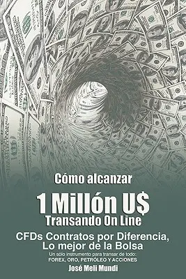 Come guadagnare 1 milione di dollari con le transazioni online: Cfds Contratos Por Diferencia, Lo Mejor de La Bolsa, Un Solo Strumento Per Transar de Todo: - Como Alcanzar U$ 1 Millon de Dolares Transando Online: Cfds Contratos Por Diferencia, Lo Mejor de La Bolsa, Un Solo Instrumento Para Transar de Todo: