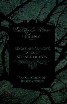Racconti di fantascienza di Edgar Allan Poe - Raccolta di racconti (Classici della fantasia e dell'orrore) - Edgar Allan Poe's Tales of Science Fiction - A Collection of Short Stories (Fantasy and Horror Classics)