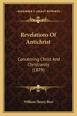 Rivelazioni dell'Anticristo: Riguardo a Cristo e al cristianesimo (1879) - Revelations Of Antichrist: Concerning Christ And Christianity (1879)