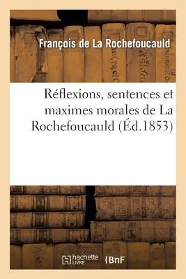 Riflessioni, frasi e massime morali di Rochefoucauld: nuova edizione conforme a quella del 1678, con le annotazioni di un autore. - Rflexions, Sentences Et Maximes Morales de la Rochefoucauld: Nouvelle dition Conforme  Celle de 1678, Et  Laquelle on Joint Les Annotations d'Un C