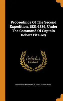 Atti della seconda spedizione, 1831-1836, sotto il comando del capitano Robert Fitz-roy - Proceedings Of The Second Expedition, 1831-1836, Under The Command Of Captain Robert Fitz-roy
