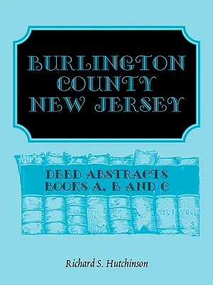 Contea di Burlington, New Jersey, Estratti degli atti: Libri A, B e C - Burlington County, New Jersey, Deed Abstracts: Books A, B and C