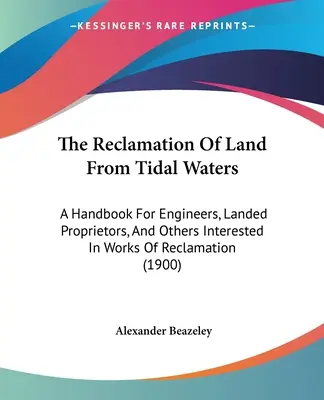 La bonifica del territorio dalle acque di marea: Un manuale per ingegneri, proprietari terrieri e altri interessati alle opere di bonifica - The Reclamation Of Land From Tidal Waters: A Handbook For Engineers, Landed Proprietors, And Others Interested In Works Of Reclamation