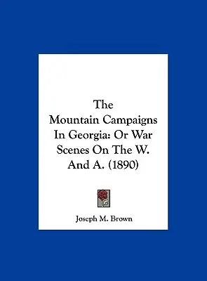 Le campagne di montagna in Georgia: O scene di guerra sul W. e A. (1890) - The Mountain Campaigns In Georgia: Or War Scenes On The W. And A. (1890)