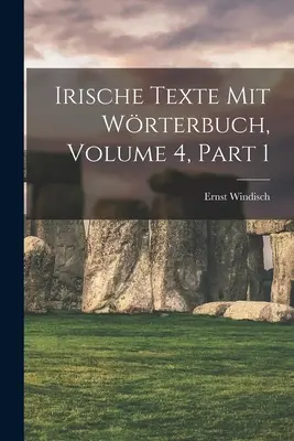 Testi irlandesi con il Wrterbuch, volume 4, parte 1 - Irische Texte Mit Wrterbuch, Volume 4, part 1