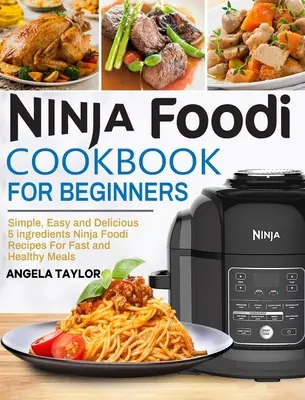 Ricettario Ninja per principianti: Ricette Ninja Foodi semplici, facili e deliziose con 5 ingredienti per pasti veloci e salutari - Ninja Foodi Cookbook for Beginners: Simple, Easy and Delicious 5 ingredients Ninja Foodi Recipes For Fast and Healthy Meals