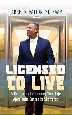 Licenza di vivere: Un manuale per ricostruire la tua vita dopo che la tua carriera è stata distrutta - Licensed to Live: A Primer to Rebuilding Your Life After Your Career Has Been Shattered