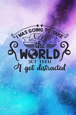 Stavo per conquistare il mondo ma poi mi sono distratto: Taccuino foderato: Diario con copertina con citazioni divertenti - I Was Going To Take Over The World But Then I Got Distracted: Lined Notebook: Funny Quote Cover Journal