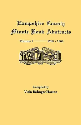 Contea di Hampshire, Virginia (ora West Virginia): Volume I - Estratti del libro dei verbali 1788-1802 - Hampshire County, Virginia (Now West Virginia): Volume I--Minute Book Abstracts 1788-1802