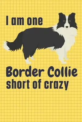 Mi manca un Border Collie per diventare pazzo: Per i fan dei cani Border Collie - I am one Border Collie short of crazy: For Border Collie Dog Fans
