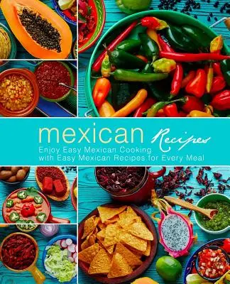 Ricette messicane: Godetevi una cucina messicana facile con ricette messicane facili per ogni pasto (3a edizione) - Mexican Recipes: Enjoy Easy Mexican Cooking with Easy Mexican Recipes for Every Meal (3rd Edition)