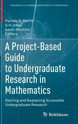 Guida alla ricerca universitaria in matematica basata su progetti: Avviare e sostenere una ricerca accessibile per i laureandi - A Project-Based Guide to Undergraduate Research in Mathematics: Starting and Sustaining Accessible Undergraduate Research